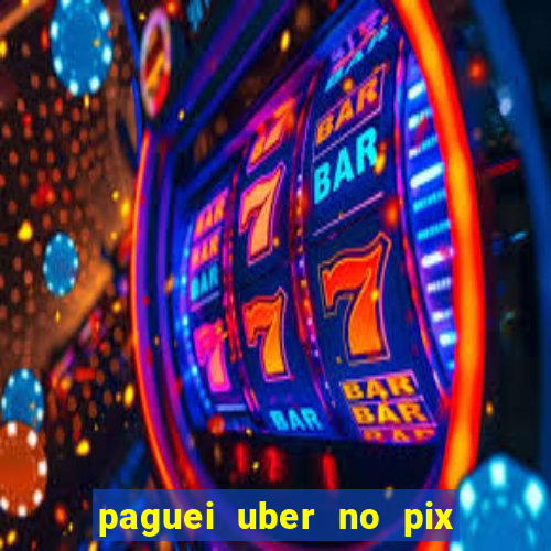 paguei uber no pix e nao achou motorista